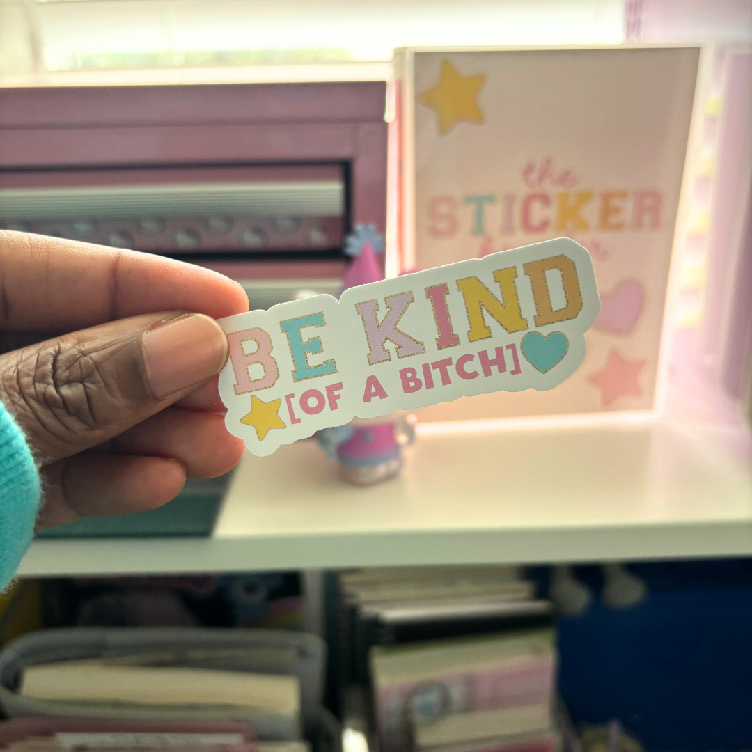 Be Kind (of a B!TCH) | Sticker Die Cut| Water Resistant Vinyl